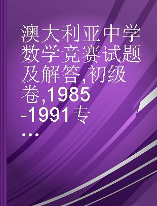 澳大利亚中学数学竞赛试题及解答 初级卷 1985-1991 primary volume 1985-1991