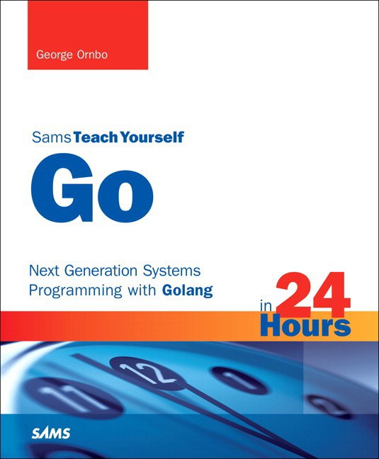 Sams teach yourself Go in 24 hours : next generation systems programming with Golang /
