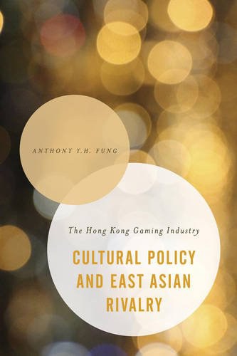 Cultural policy and East Asian rivalry : the Hong Kong gaming industry /