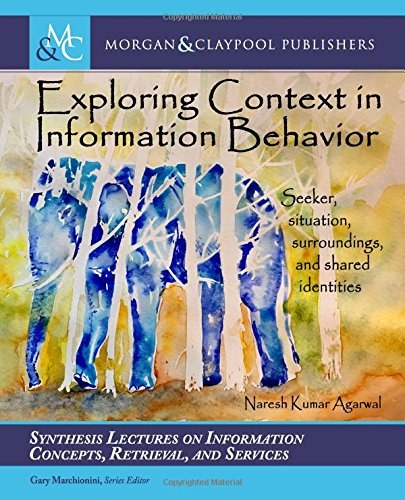 Exploring context in information behavior : seeker, situation, surroundings, and shared identities /