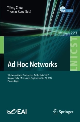 Ad hoc networks : 9th International Conference, AdHocNets 2017, Niagara Falls, ON, Canada, September 28-29, 2017, proceedings /