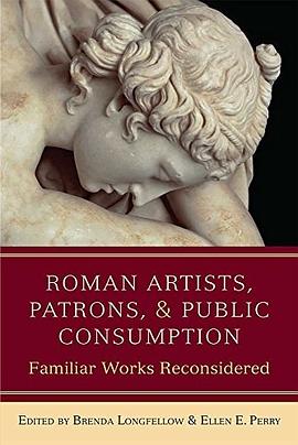 Roman artists, patrons, and public consumption : familiar works reconsidered /