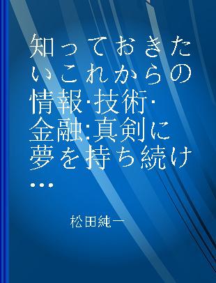 知っておきたいこれからの情報·技術·金融 真剣に夢を持ち続けるために