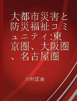 大都市災害と防災福祉コミュニティ 東京圏、大阪圏、名古屋圏