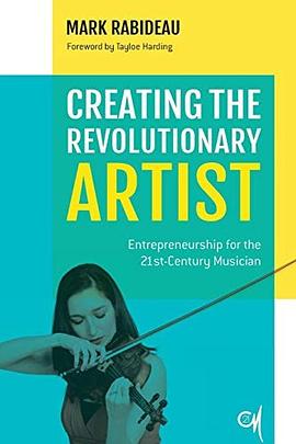 Creating the revolutionary artist : entrepreneurship for the 21st-century musician /