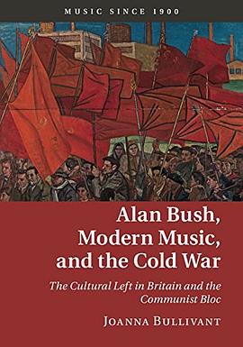 Alan Bush, modern music, and the Cold War : the cultural left in Britain and the communist bloc /