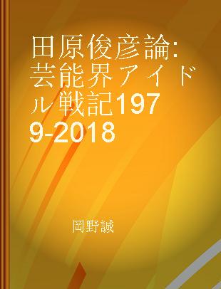 田原俊彦論 芸能界アイドル戦記1979-2018