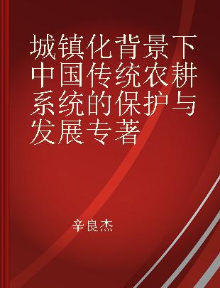 城镇化背景下中国传统农耕系统的保护与发展