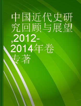 中国近代史研究回顾与展望 2012-2014年卷 2012-2014