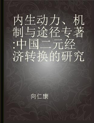 内生动力、机制与途径 中国二元经济转换的研究 research of China's dual economic transformation