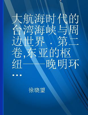 大航海时代的台湾海峡与周边世界 第二卷 东亚的枢纽——晚明环台湾海峡区域与周边世界