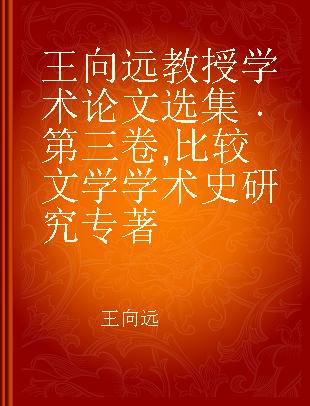 王向远教授学术论文选集 第三卷 比较文学学术史研究