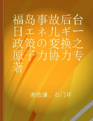 福岛事故后台日エネ儿ギー政策の変换之原子力协力