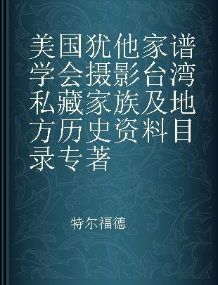 美国犹他家谱学会摄影台湾私藏家族及地方历史资料目录