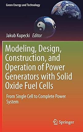 Modeling, design, construction, and operation of power generators with solid oxide fuel cells : from single cell to complete power system /