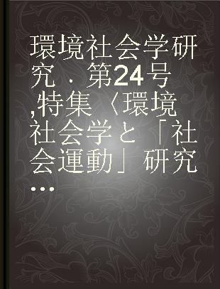 環境社会学研究 第24号 特集〈環境社会学と「社会運動」研究の接点--いま環境運動研究が問うべきこと--〉