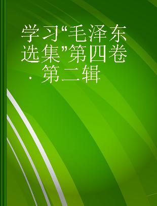 学习“毛泽东选集”第四卷 第二辑