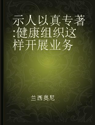 示人以真 健康组织这样开展业务 a business fable about shedding the three fears that sabotage client loyalty