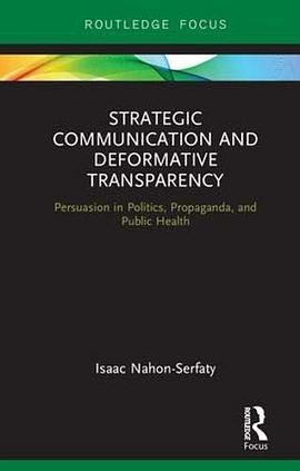 Strategic communication and deformative transparency : persuasion in politics, propaganda, and public health /
