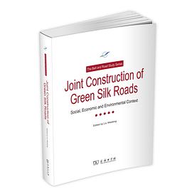 Joint construction of green silk roads : social, economic and environmental context /