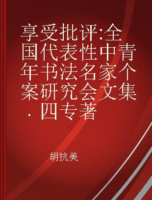 享受批评 全国代表性中青年书法名家个案研究会文集 四