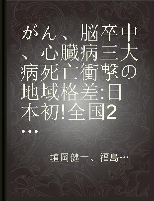 がん、脳卒中、心臓病三大病死亡衝撃の地域格差 日本初! 全国2次医療圏別全リスト