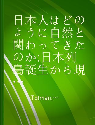 日本人はどのように自然と関わってきたのか 日本列島誕生から現代まで