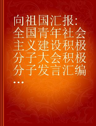 向祖国汇报 全国青年社会主义建设积极分子大会积极分子发言汇编 第一册