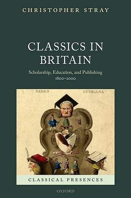 Classics in Britain : scholarship, education, and publishing 1800-2000 /