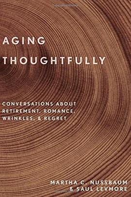 Aging thoughtfully : conversations about retirement, romance, wrinkles, and regret /