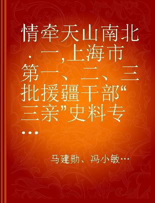 情牵天山南北 一 上海市第一、二、三批援疆干部“三亲”史料专辑