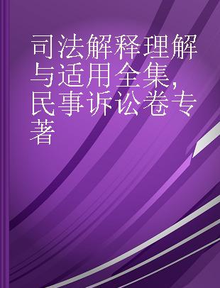 司法解释理解与适用全集 民事诉讼卷