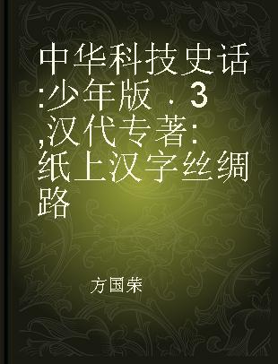 中华科技史话 少年版 3 汉代 纸上汉字丝绸路