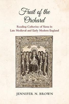 Fruit of the orchard : reading Catherine of Siena in late Medieval and early modern England /