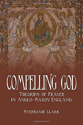 Compelling God : theories of prayer in Anglo-Saxon England /