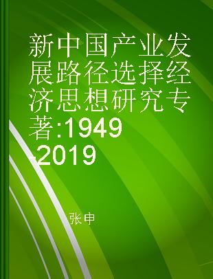 新中国产业发展路径选择经济思想研究 1949-2019