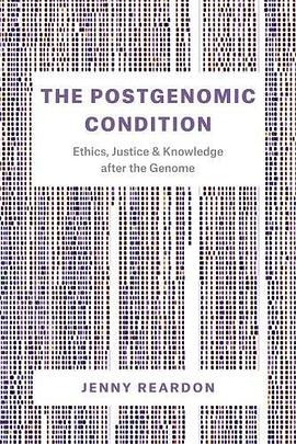 The postgenomic condition : ethics, justice, and knowledge after the genome /