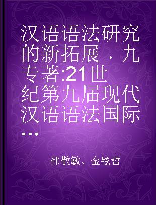 汉语语法研究的新拓展 九 21世纪第九届现代汉语语法国际研讨会论文集