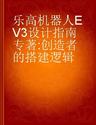 乐高机器人EV3设计指南 创造者的搭建逻辑