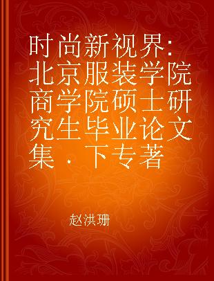 时尚新视界 北京服装学院商学院硕士研究生毕业论文集 下