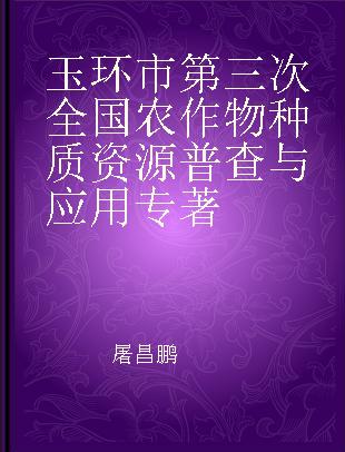 玉环市第三次全国农作物种质资源普查与应用