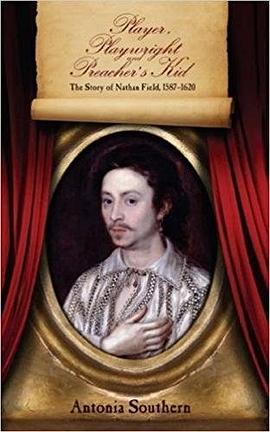 Player, playwright and preacher's kid : the story of Nat Field, 1587-1620 /