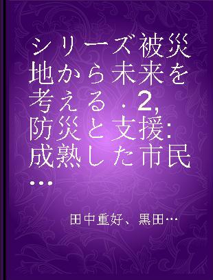 シリーズ被災地から未来を考える 2 防災と支援 成熟した市民社会に向けて