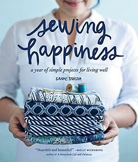 Sewing happiness : a year of simple projects for living well /