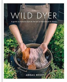 The wild dyer : a guide to natural dyes & the art of patchwork & stitch /