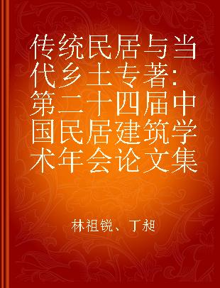 传统民居与当代乡土 第二十四届中国民居建筑学术年会论文集