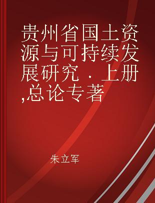 贵州省国土资源与可持续发展研究 上册 总论