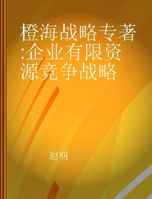 橙海战略 企业有限资源竞争战略 competitive strategy of limited resources in enterprises