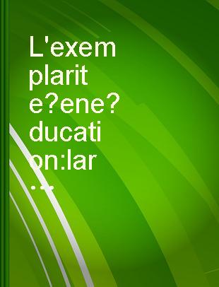 L'exemplarité en éducation : la reconnaître, l'accepter, la valoriser, la diffuser /