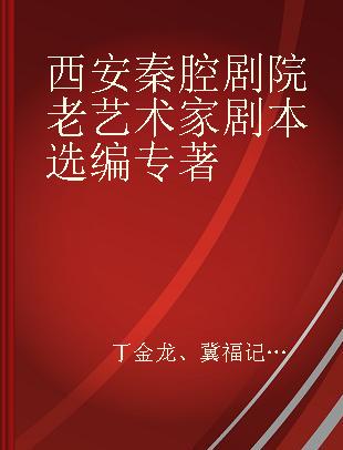 西安秦腔剧院老艺术家剧本选编